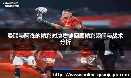 曼联与阿森纳精彩对决集锦回顾精彩瞬间与战术分析
